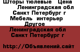 Шторы тюлевые › Цена ­ 300 - Ленинградская обл., Санкт-Петербург г. Мебель, интерьер » Другое   . Ленинградская обл.,Санкт-Петербург г.